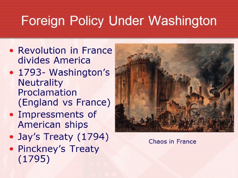 Foreign Policy Under Washington Revolution in France divides America 1793- Washington’s Neutrality Proclamation (England